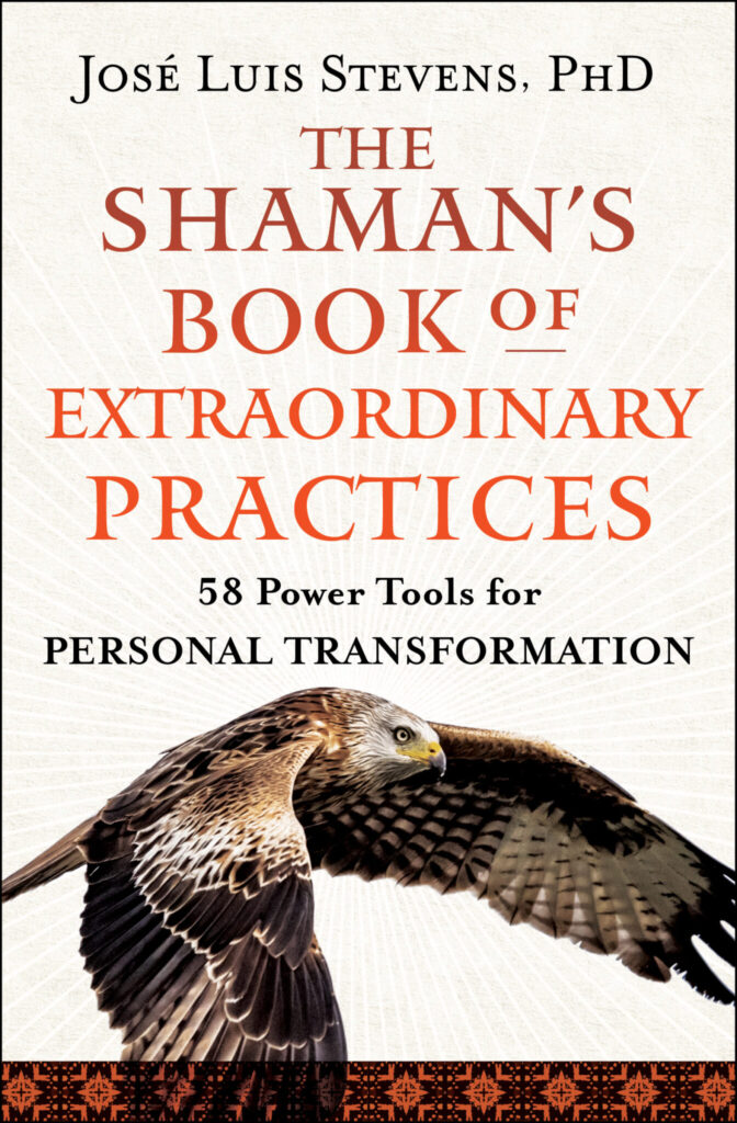 Announcing a New Book by José Stevens, PhD: The Shaman’s Book of Extraordinary Practices